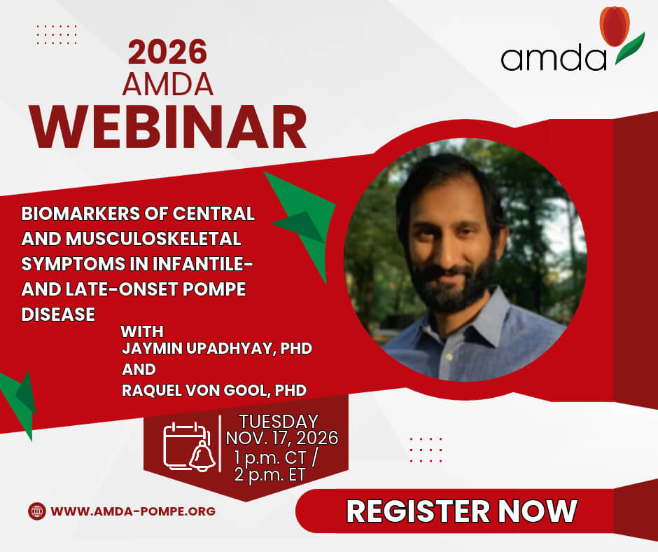 2026 AMDA Webinar. Biomarkers of Central and Musculoskeletal Symptoms in Infantile- and Late-Onset Pompe Disease, with Jaymin Upadhyay, PhD, and Raquel von Gool, PhD. Tuesday, Nov. 17, 2026, 1 p.m. CT / 2 p.m. ET. www.amda-pompe.org. Register Now. Includes a circular headshot of Upadhyay smiling.